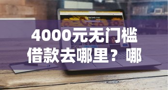 4000元无门槛借款去哪里？哪个平台借钱最容易通过看这5个平台