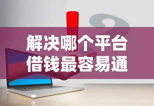 解决哪个平台借钱最容易通过的7个合法的贷款平台分享
