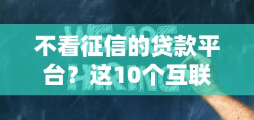 不看征信的贷款平台？这10个互联网贷款平台值得一试