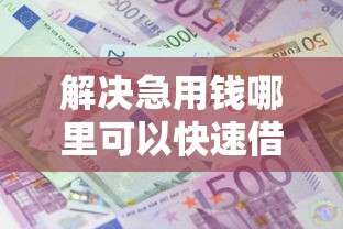解决急用钱哪里可以快速借到的5个满19岁可以借款的平台分享