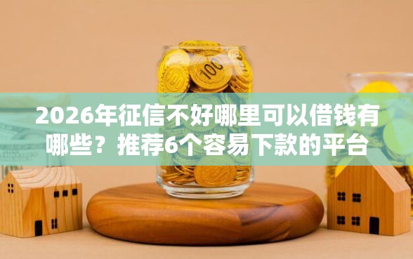 2026年征信不好哪里可以借钱有哪些？推荐6个容易下款的平台