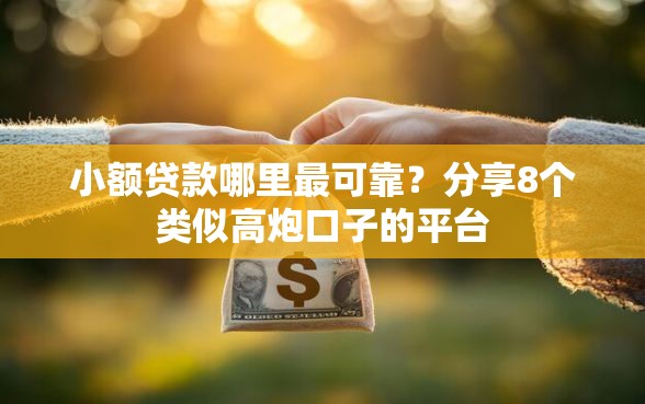 小额贷款哪里最可靠?分享8个类似高炮口子的平台 小额贷款哪里最可靠?分享8个类似高炮口子的平台