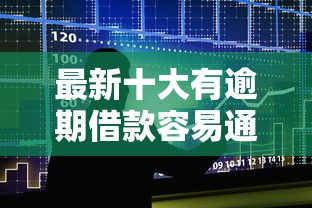 最新十大有逾期借款容易通过的平台，专治正规借款平台有哪些
