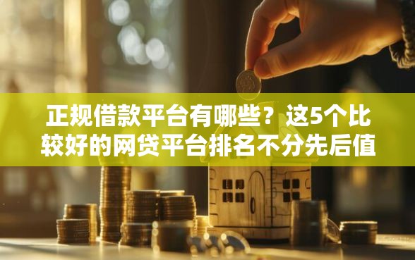正规借款平台有哪些？这5个比较好的网贷平台排名不分先后值得一试