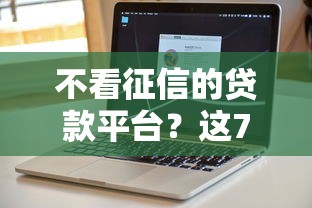 不看征信的贷款平台？这7个无视评分的贷款软件可以试试