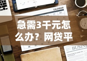 急需3千元怎么办？网贷平台哪个好下款试试这5个无门槛平台
