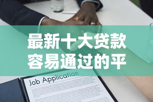 最新十大贷款容易通过的平台，专治正规借款平台有哪些