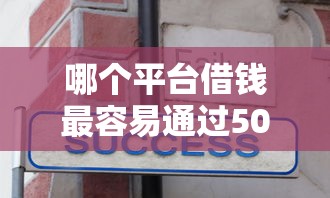 哪个平台借钱最容易通过5000元无门槛本月借款平台力荐！分享小额网贷口子5000元无门槛借款