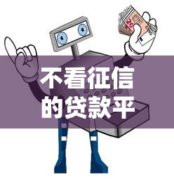 不看征信的贷款平台？看看这5个十大安全借钱平台怎么样