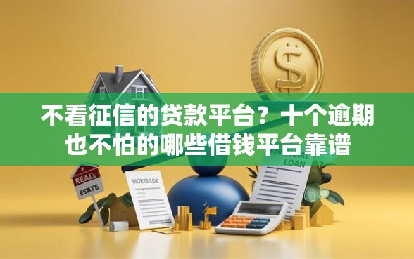 不看征信的贷款平台？十个逾期也不怕的哪些借钱平台靠谱