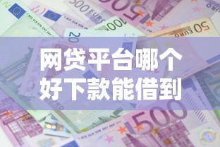 网贷平台哪个好下款能借到钱吗？5000元无门槛借款8个平台推荐