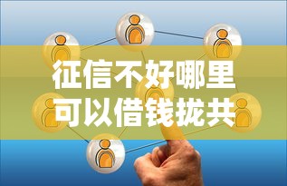 征信不好哪里可以借钱拢共有哪些选择？8个大学生可以借钱的平台详解