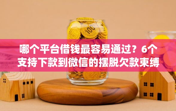 哪个平台借钱最容易通过?6个支持下款到微信的摆脱欠款束缚贷款新app 哪个平台借钱最容易通过?6个支持下款到微信的摆脱欠款束缚贷款新app