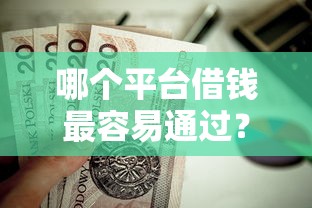 哪个平台借钱最容易通过?这10个年纪65能贷款的平台值得一试 哪个平台借钱最容易通过?这10个年纪65能贷款的平台值得一试