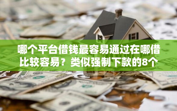哪个平台借钱最容易通过在哪借比较容易？类似强制下款的8个口子参考