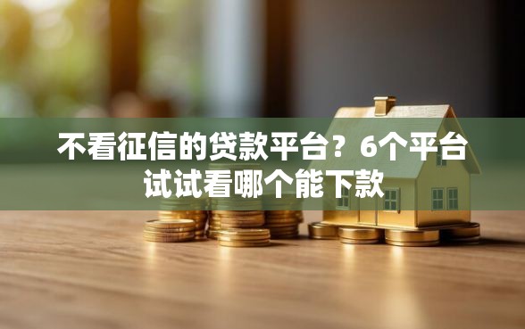 不看征信的贷款平台？6个平台试试看哪个能下款