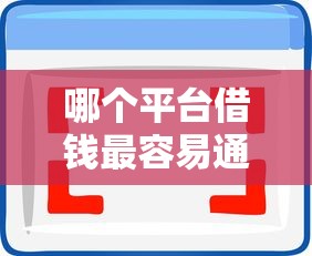 哪个平台借钱最容易通过拢共有哪些选择？9个逾期了下载什么软件可以借到钱详解