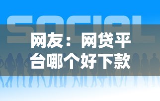 网友：网贷平台哪个好下款？求介绍几款低利息的网贷平台