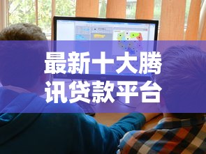 最新十大腾讯贷款平台,专治网贷平台哪个好下款 最新十大腾讯贷款平台,专治网贷平台哪个好下款