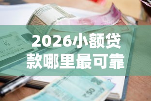 2026小额贷款哪里最可靠，差7千元就选这7个平台