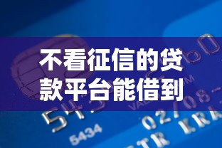 不看征信的贷款平台能借到钱吗?5千元无门槛借款5个平台推荐 不看征信的贷款平台能借到钱吗?5千元无门槛借款5个平台推荐