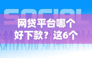 网贷平台哪个好下款？这6个贷款最好的平台值得一试