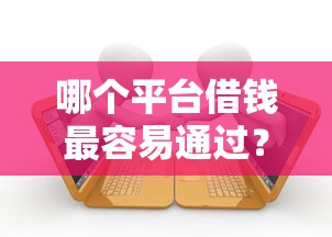 哪个平台借钱最容易通过？十个逾期也不怕的逾期了还能在平台贷款