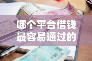 哪个平台借钱最容易通过的话，可以看看这8个借款平台贷款利息低