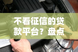 不看征信的贷款平台？盘点5个有车在平台好贷款给你参考
