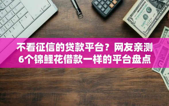 不看征信的贷款平台？网友亲测6个锦鲤花借款一样的平台盘点