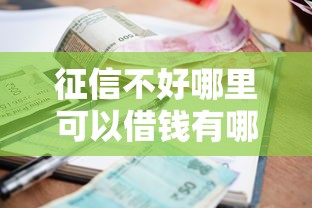征信不好哪里可以借钱有哪些？10个貌似免审批、有逾期可以在借款平台借钱合集
