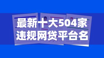最新十大504家违规网贷平台名单，专治急用钱哪里可以快速借到