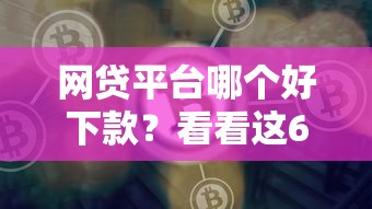 网贷平台哪个好下款？看看这6个黑户平台至少可以借三万那种怎么样