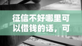 征信不好哪里可以借钱的话，可以看看这6个黑户有逾期也能必过的口子