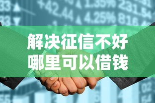 解决征信不好哪里可以借钱的7个花了可以贷款的平台分享