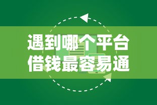 遇到哪个平台借钱最容易通过怎么办？或可尝试这7个黑户放款都有什么口子