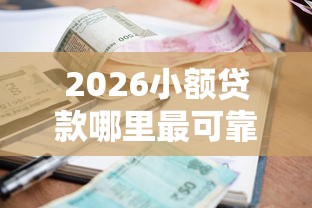 2026小额贷款哪里最可靠，差1万元就选这6个平台