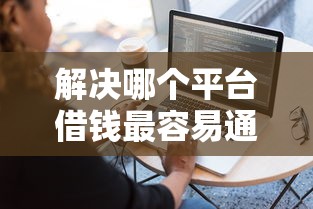 解决哪个平台借钱最容易通过的7个苏州黑户贷款5万的软件分享