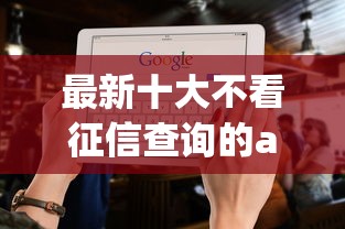 最新十大不看征信查询的app，专治征信不好哪里可以借钱