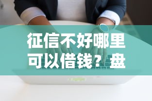 征信不好哪里可以借钱？盘点6个无条件借款的软件给你参考