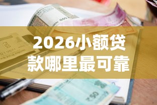 2026小额贷款哪里最可靠，差6千元就选这8个平台