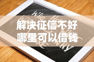 解决征信不好哪里可以借钱的6个2025可以撸的口子分享 解决征信不好哪里可以借钱的6个2025可以撸的口子分享