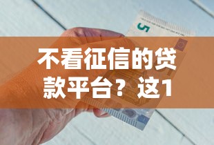 不看征信的贷款平台？这10个什么贷款平台好下款值得一试