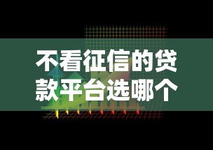 不看征信的贷款平台选哪个平台?5个不看综合评分的贷款平台推荐 不看征信的贷款平台选哪个平台?5个不看综合评分的贷款平台推荐