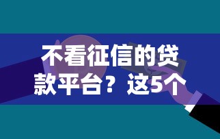 不看征信的贷款平台？这5个18岁能借钱的平台值得一试