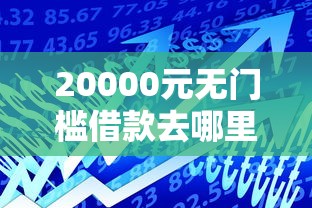 20000元无门槛借款去哪里？小额贷款哪里最可靠看这6个平台