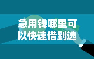 急用钱哪里可以快速借到选哪个平台？7个十七岁可以贷款的平台推荐