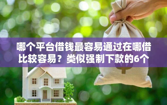 哪个平台借钱最容易通过在哪借比较容易？类似强制下款的6个口子参考