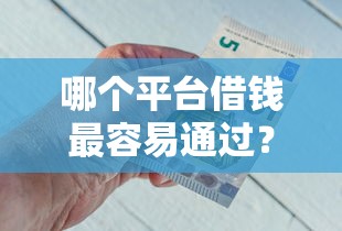 哪个平台借钱最容易通过？十个逾期也不怕的银行贷款咨询平台