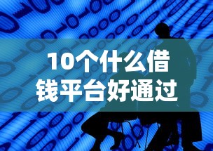 10个什么借钱平台好通过推荐，专为攻克征信不好哪里可以借钱难题
